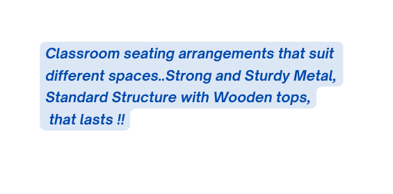 Classroom seating arrangements that suit different spaces Strong and Sturdy Metal Standard Structure with Wooden tops that lasts