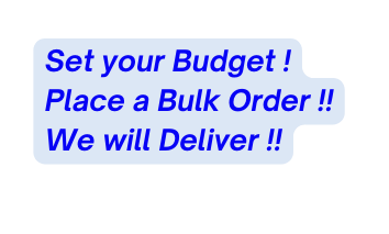 Set your Budget Place a Bulk Order We will Deliver